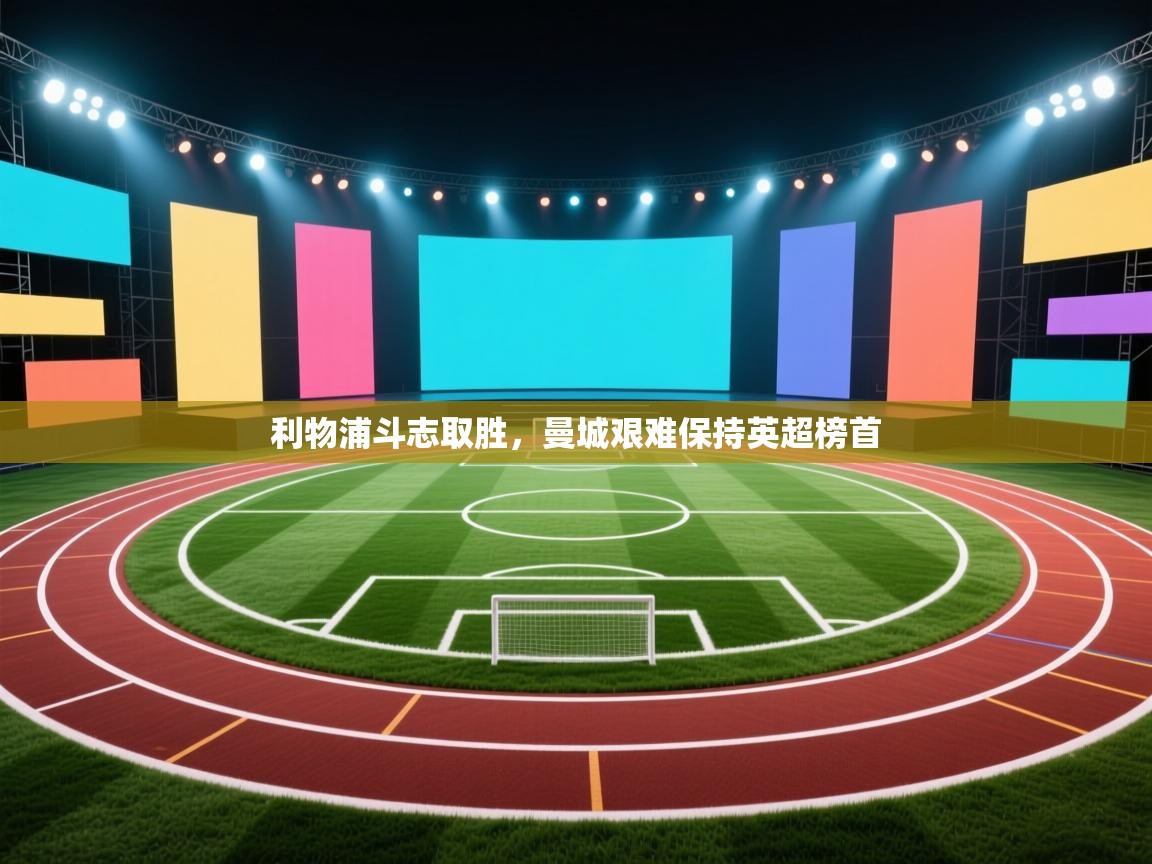 利物浦斗志取胜，曼城艰难保持英超榜首  第1张