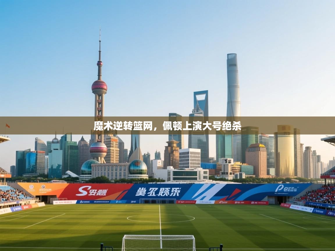 魔术逆转篮网，佩顿上演大号绝杀  第1张