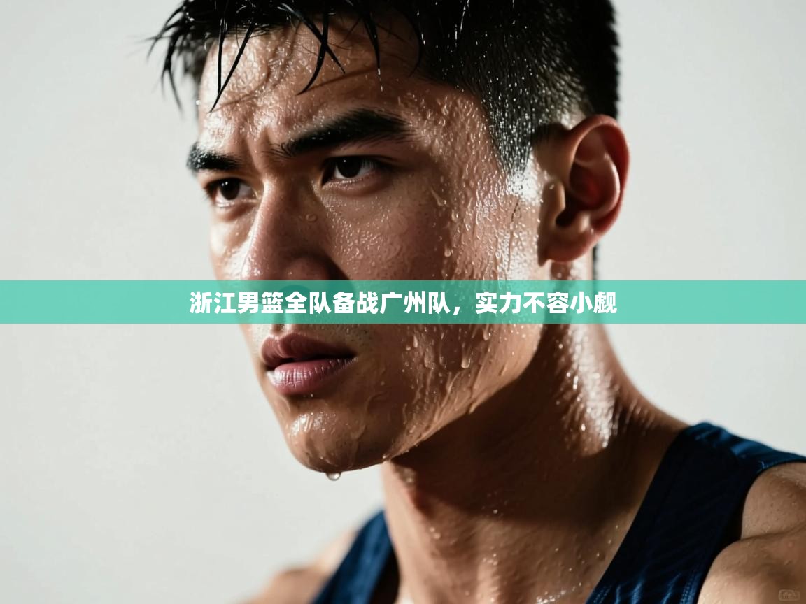 浙江男篮全队备战广州队，实力不容小觑  第1张