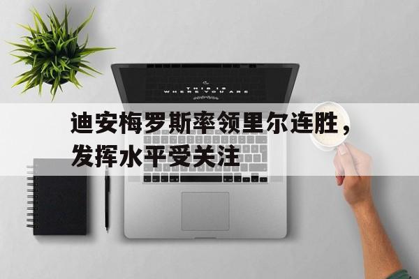 -迪安梅罗斯率领里尔连胜，发挥水平受关注的简单介绍